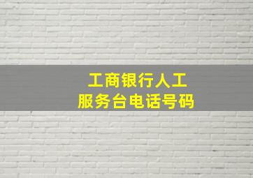 工商银行人工服务台电话号码