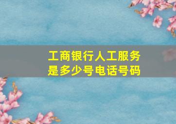 工商银行人工服务是多少号电话号码