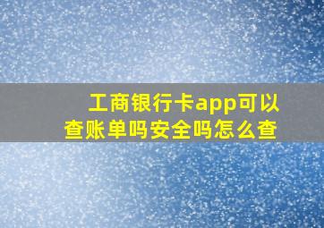 工商银行卡app可以查账单吗安全吗怎么查