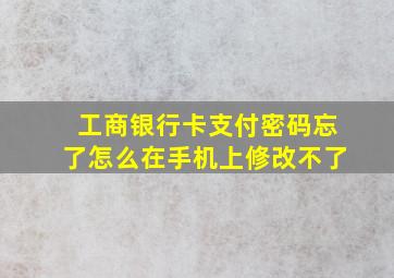 工商银行卡支付密码忘了怎么在手机上修改不了