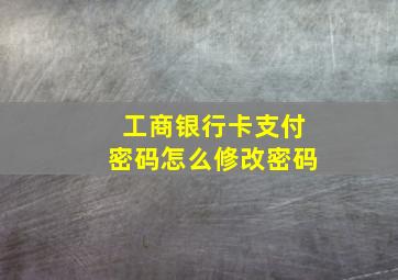 工商银行卡支付密码怎么修改密码