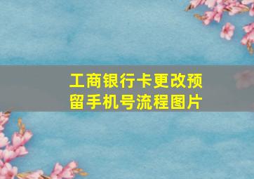 工商银行卡更改预留手机号流程图片