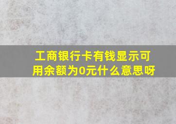 工商银行卡有钱显示可用余额为0元什么意思呀