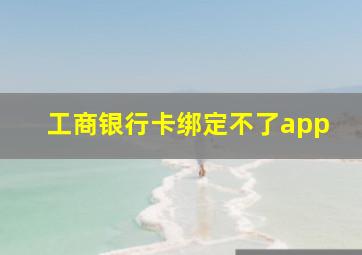 工商银行卡绑定不了app