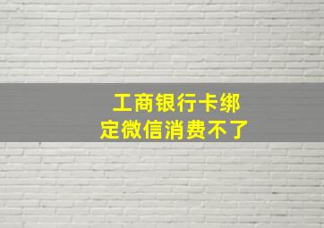 工商银行卡绑定微信消费不了