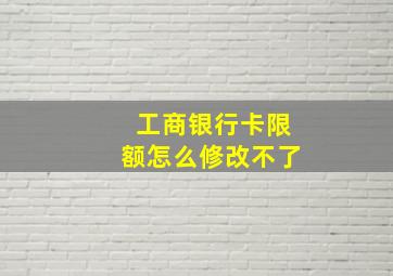 工商银行卡限额怎么修改不了