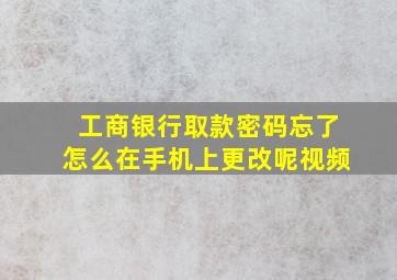 工商银行取款密码忘了怎么在手机上更改呢视频