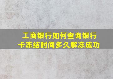 工商银行如何查询银行卡冻结时间多久解冻成功