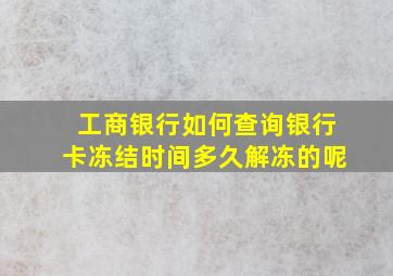 工商银行如何查询银行卡冻结时间多久解冻的呢