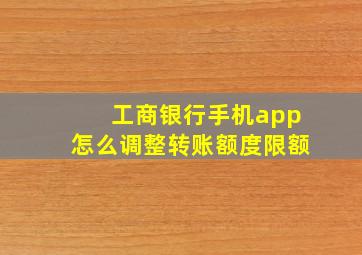 工商银行手机app怎么调整转账额度限额