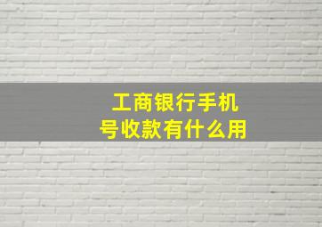 工商银行手机号收款有什么用