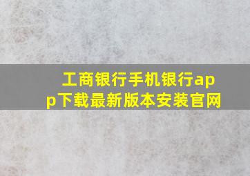 工商银行手机银行app下载最新版本安装官网