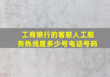 工商银行的客服人工服务热线是多少号电话号码