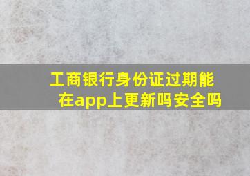 工商银行身份证过期能在app上更新吗安全吗