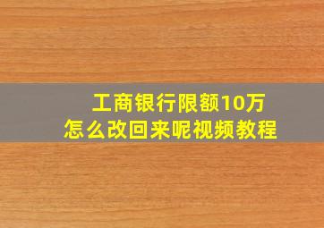 工商银行限额10万怎么改回来呢视频教程