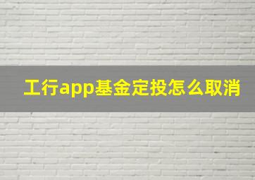 工行app基金定投怎么取消