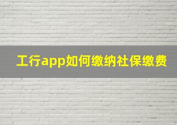 工行app如何缴纳社保缴费