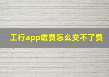 工行app缴费怎么交不了费