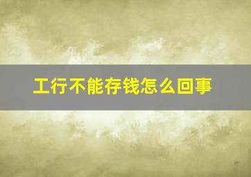 工行不能存钱怎么回事