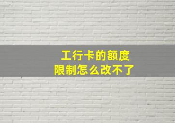 工行卡的额度限制怎么改不了