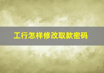 工行怎样修改取款密码