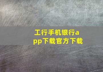 工行手机银行app下载官方下载