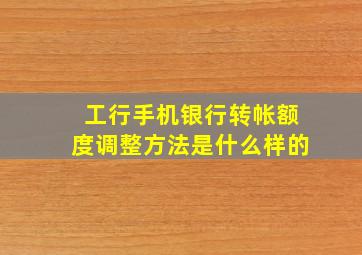 工行手机银行转帐额度调整方法是什么样的