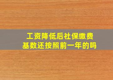 工资降低后社保缴费基数还按照前一年的吗