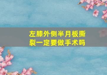 左膝外侧半月板撕裂一定要做手术吗