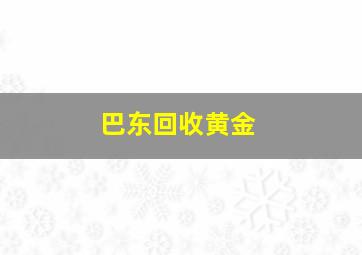 巴东回收黄金