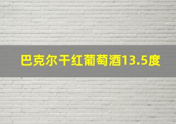 巴克尔干红葡萄酒13.5度