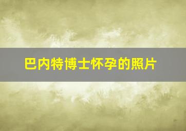 巴内特博士怀孕的照片