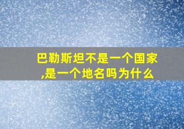 巴勒斯坦不是一个国家,是一个地名吗为什么