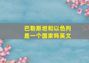 巴勒斯坦和以色列是一个国家吗英文