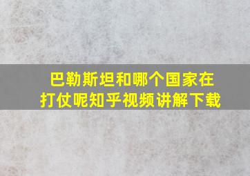 巴勒斯坦和哪个国家在打仗呢知乎视频讲解下载