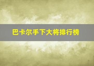 巴卡尔手下大将排行榜