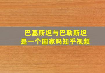 巴基斯坦与巴勒斯坦是一个国家吗知乎视频