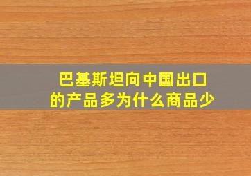 巴基斯坦向中国出口的产品多为什么商品少