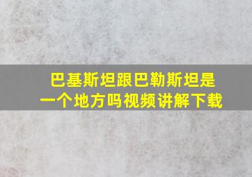 巴基斯坦跟巴勒斯坦是一个地方吗视频讲解下载