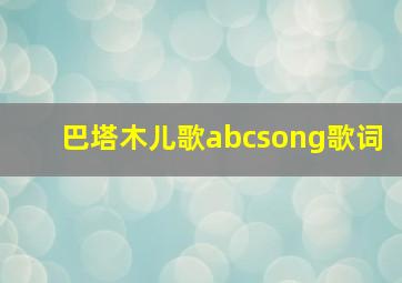 巴塔木儿歌abcsong歌词