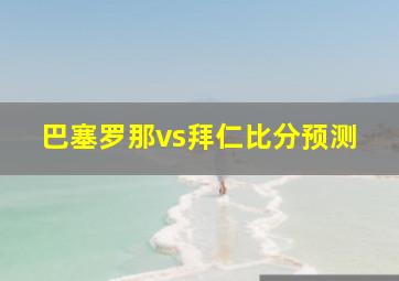 巴塞罗那vs拜仁比分预测