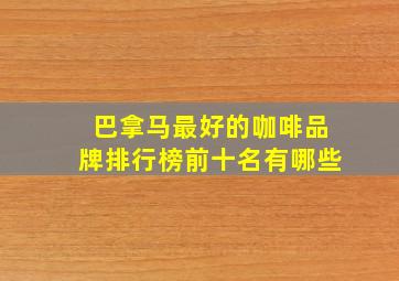 巴拿马最好的咖啡品牌排行榜前十名有哪些