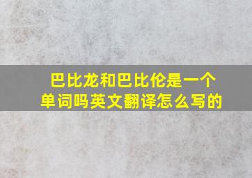 巴比龙和巴比伦是一个单词吗英文翻译怎么写的