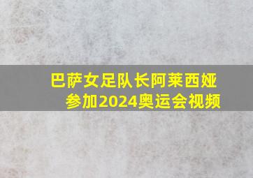 巴萨女足队长阿莱西娅参加2024奥运会视频