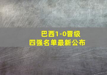 巴西1-0晋级四强名单最新公布