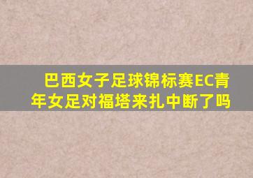 巴西女子足球锦标赛EC青年女足对福塔来扎中断了吗