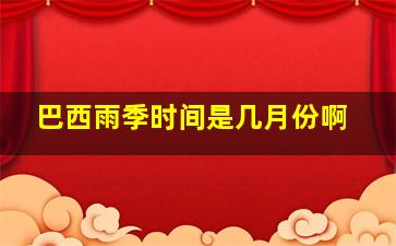 巴西雨季时间是几月份啊