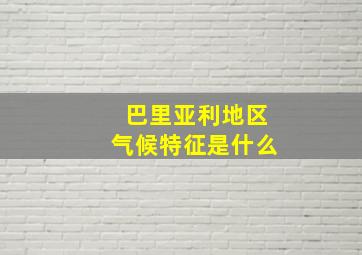 巴里亚利地区气候特征是什么