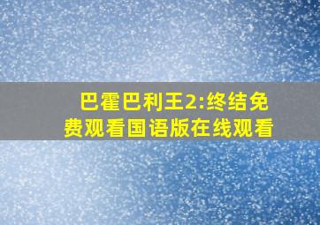 巴霍巴利王2:终结免费观看国语版在线观看