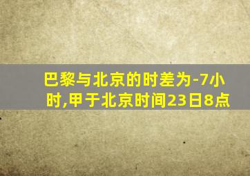 巴黎与北京的时差为-7小时,甲于北京时间23日8点